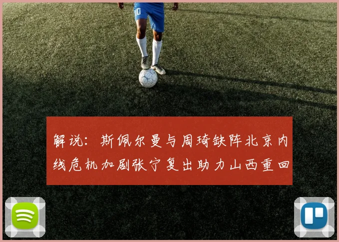 解说：斯佩尔曼与周琦缺阵北京内线危机加剧张宁复出助力山西重回正轨