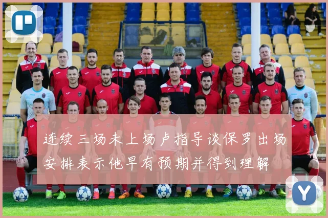 连续三场未上场卢指导谈保罗出场安排表示他早有预期并得到理解