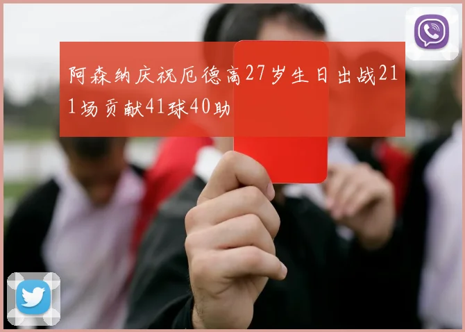 阿森纳庆祝厄德高27岁生日出战211场贡献41球40助